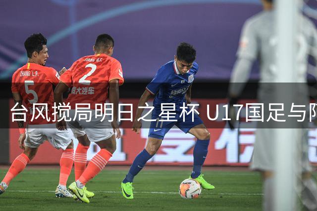 台风搅局明日之星杯 U17国足与阿森纳共享冠军殊荣