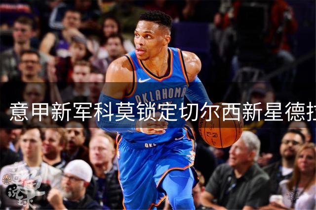意甲新军科莫锁定切尔西新星德拉普