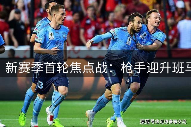 新赛季首轮焦点战：枪手迎升班马 穆帅皇马亮相