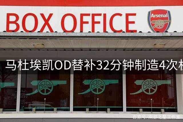 马杜埃凯OD替补32分钟制造4次机会！阿森纳3-0开门红，边路新选择浮现