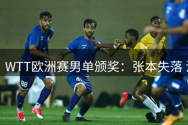 WTT欧洲赛男单颁奖：张本失落 法国新星捧杯与王曼昱同框